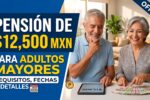 Pensión de $12.500 MXN para Adultos Mayores en México: Quiénes Cobran y Calendario de Abril 2026